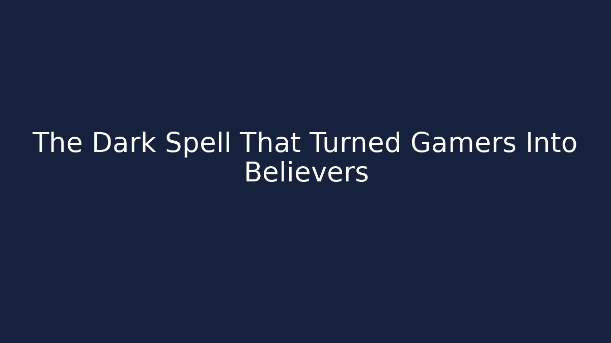 The Dark Spell That Turned Gamers Into Believers