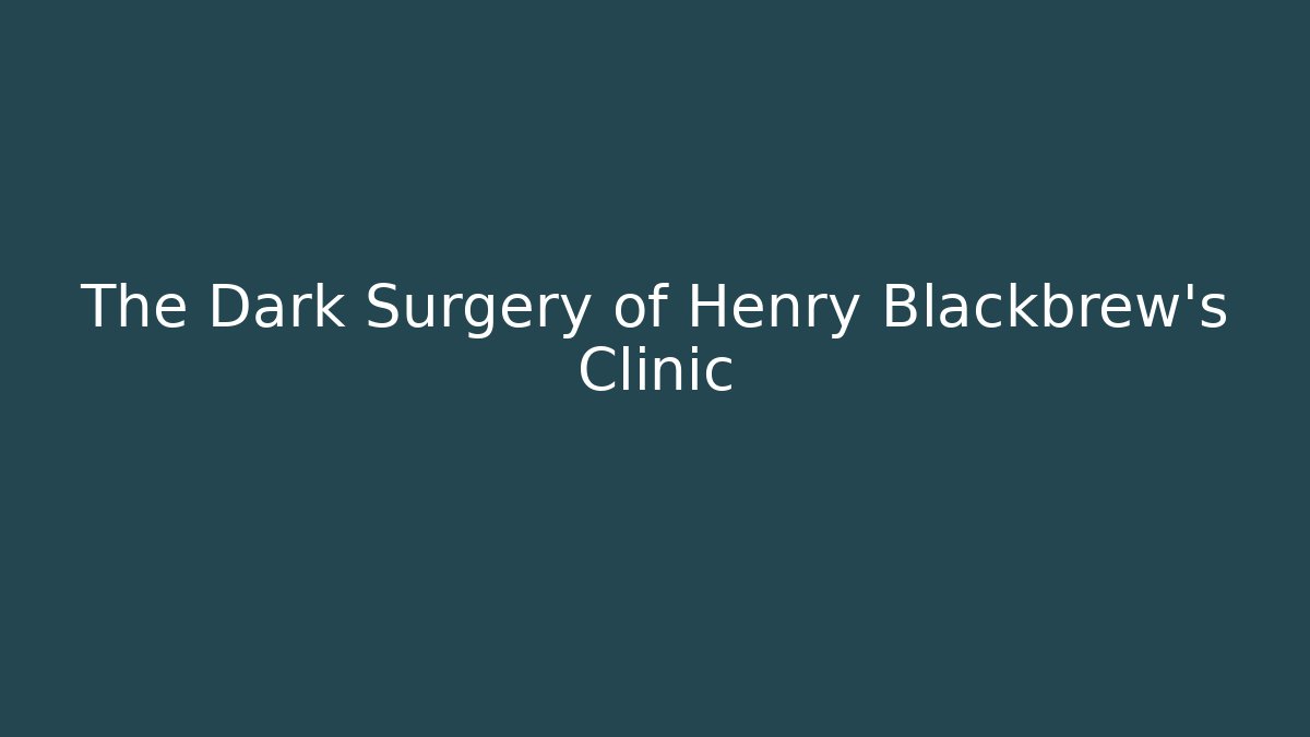The Dark Surgery of Henry Blackbrew's Clinic