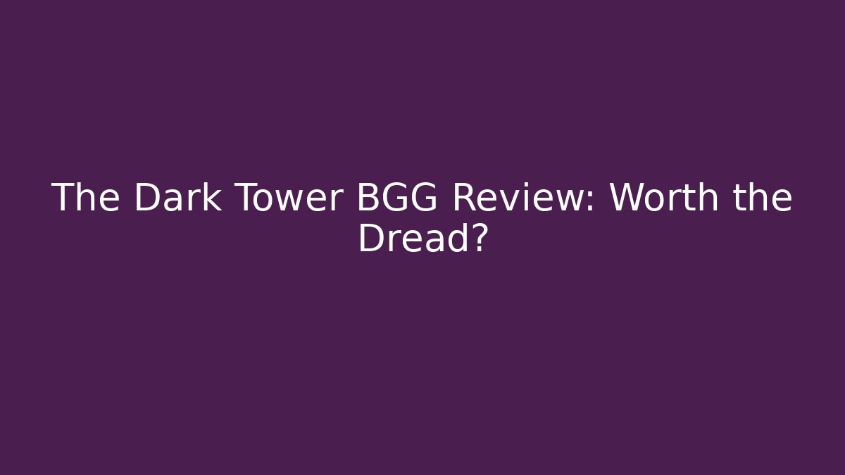 The Dark Tower BGG Review: Worth the Dread?