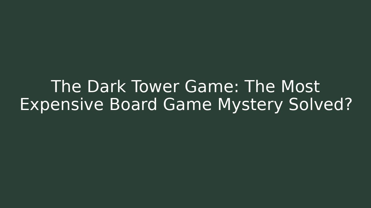 The Dark Tower Game: The Most Expensive Board Game Mystery Solved?