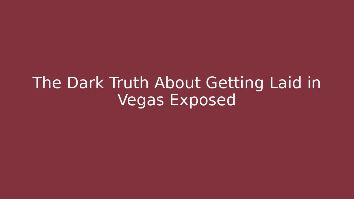 The Dark Truth About Getting Laid in Vegas Exposed