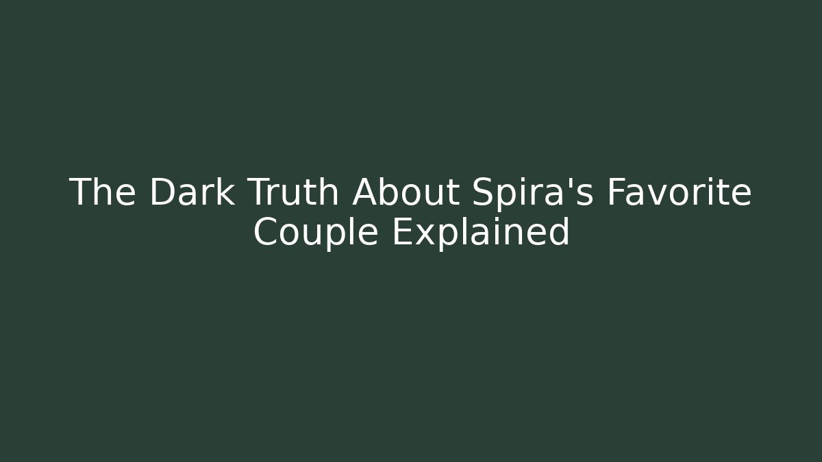 The Dark Truth About Spira's Favorite Couple Explained