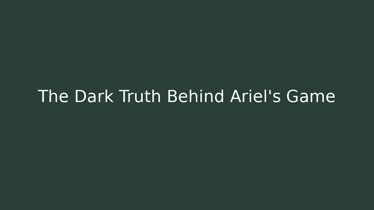 The Dark Truth Behind Ariel's Game