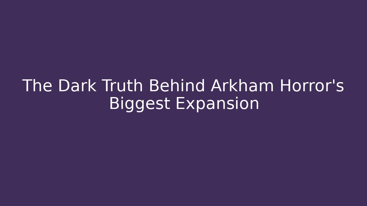 The Dark Truth Behind Arkham Horror's Biggest Expansion - Critter Realm