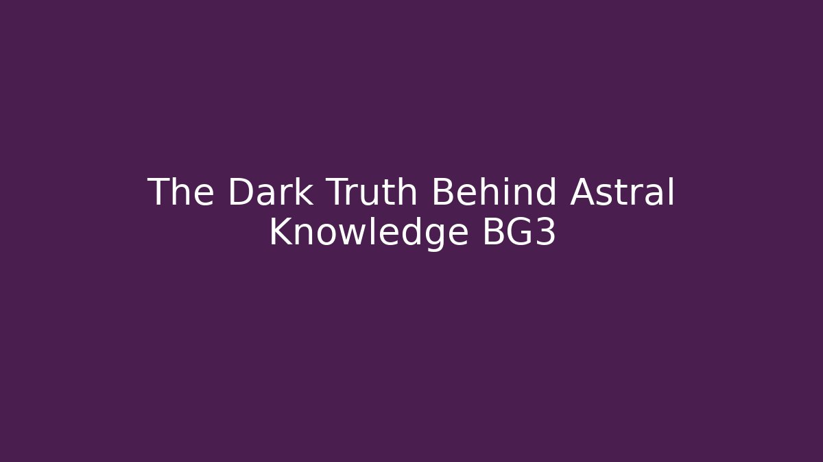 The Dark Truth Behind Astral Knowledge BG3 - Critter Realm