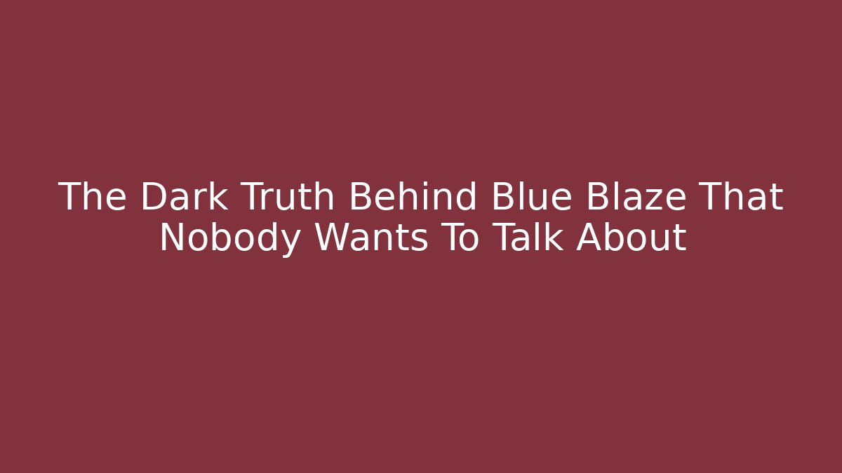 The Dark Truth Behind Blue Blaze That Nobody Wants To Talk About