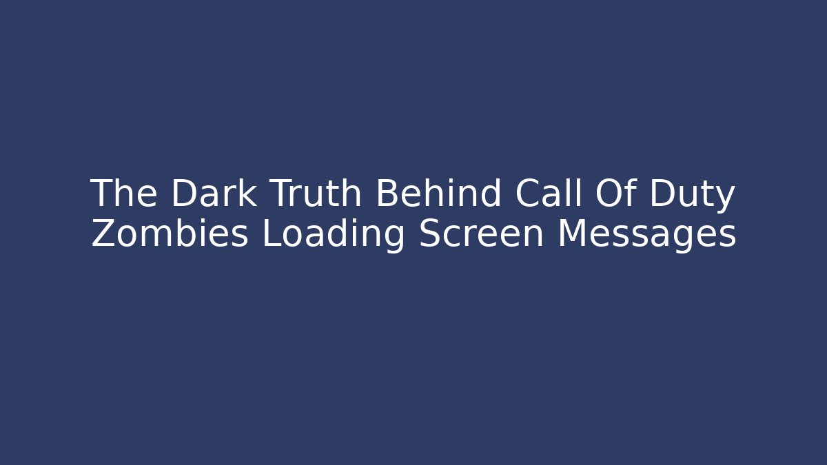 The Dark Truth Behind Call Of Duty Zombies Loading Screen Messages - Critter Realm