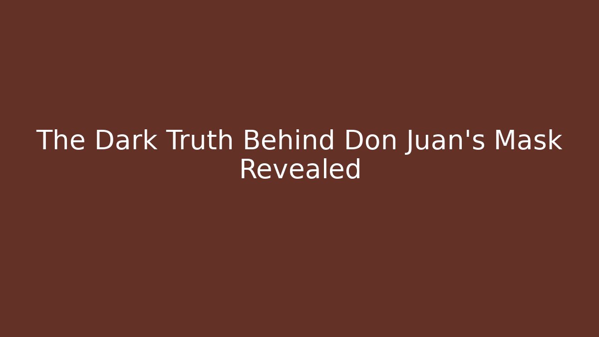 The Dark Truth Behind Don Juan's Mask Revealed