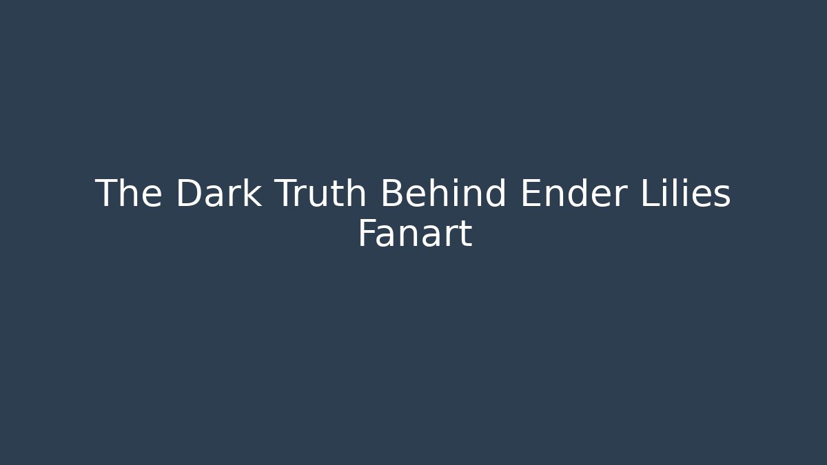 The Dark Truth Behind Ender Lilies Fanart