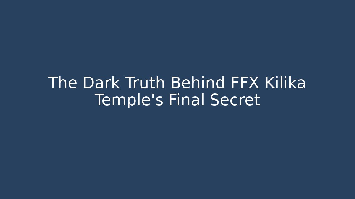 The Dark Truth Behind FFX Kilika Temple's Final Secret