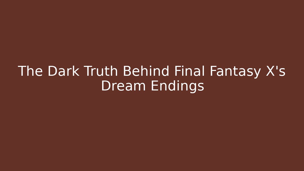 The Dark Truth Behind Final Fantasy X's Dream Endings