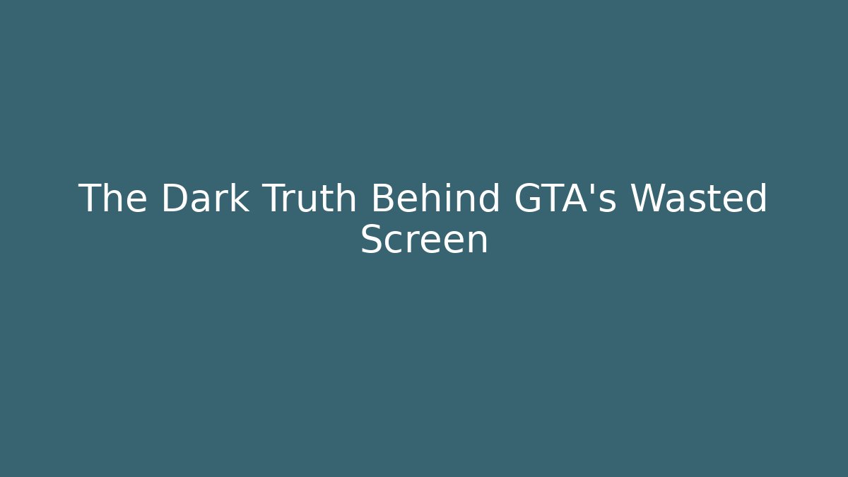The Dark Truth Behind GTA's Wasted Screen