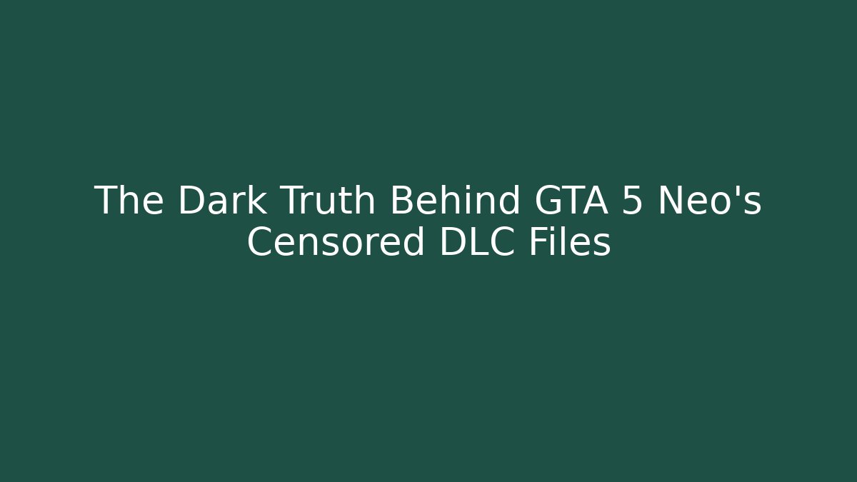 The Dark Truth Behind GTA 5 Neo's Censored DLC Files