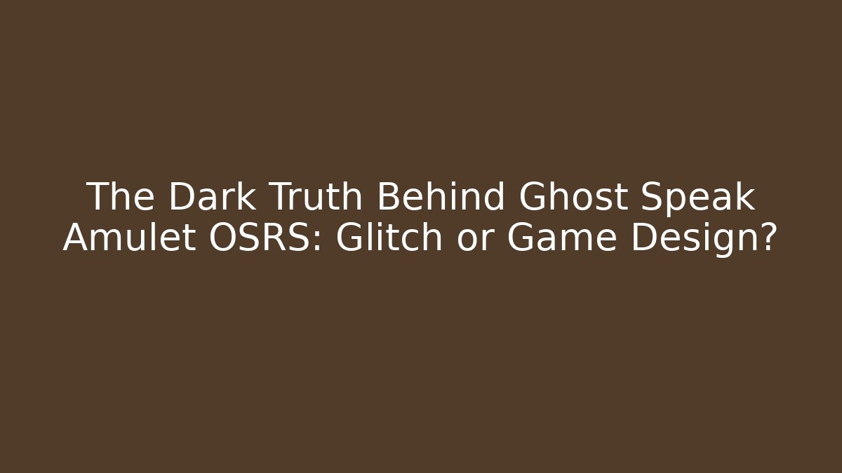 The Dark Truth Behind Ghost Speak Amulet OSRS: Glitch or Game Design? - Critter Realm