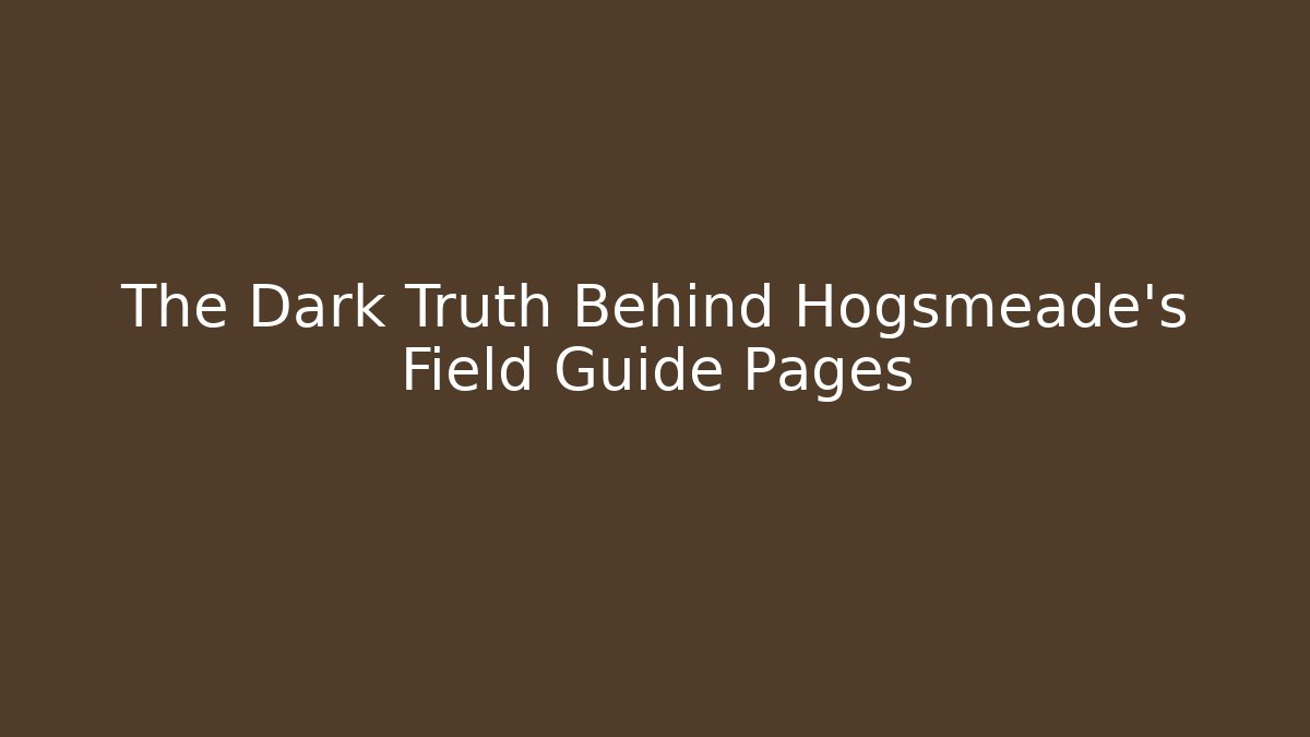 The Dark Truth Behind Hogsmeade's Field Guide Pages