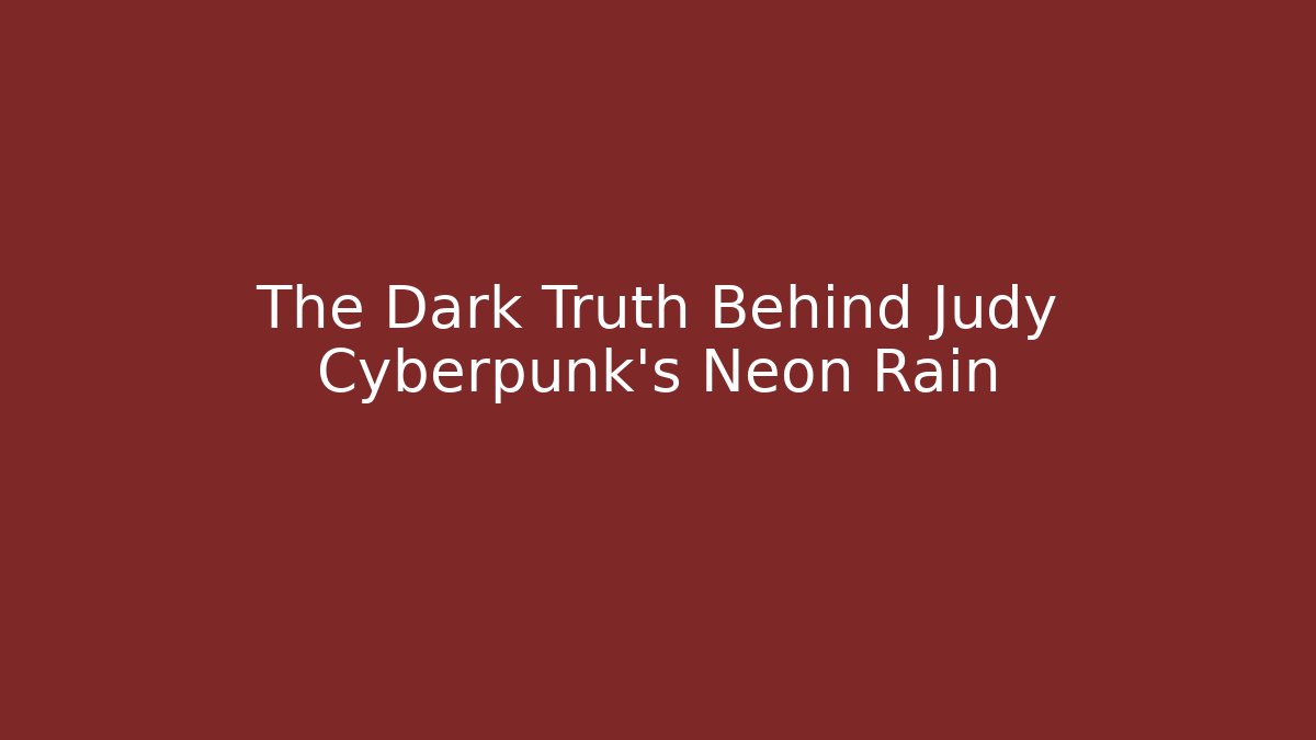 The Dark Truth Behind Judy Cyberpunk's Neon Rain