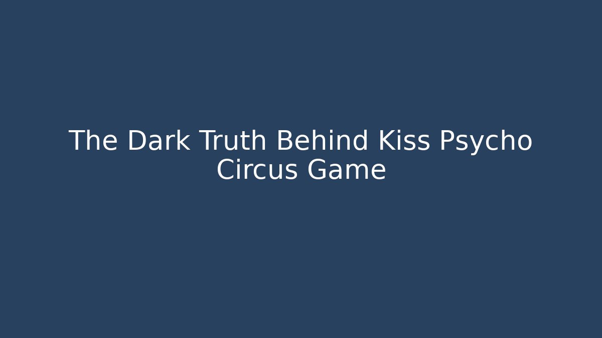 The Dark Truth Behind Kiss Psycho Circus Game