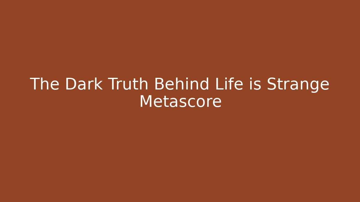 The Dark Truth Behind Life is Strange Metascore