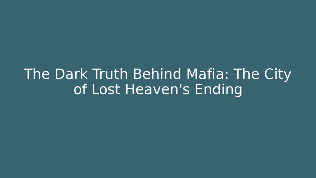 The Dark Truth Behind Mafia: The City of Lost Heaven's Ending