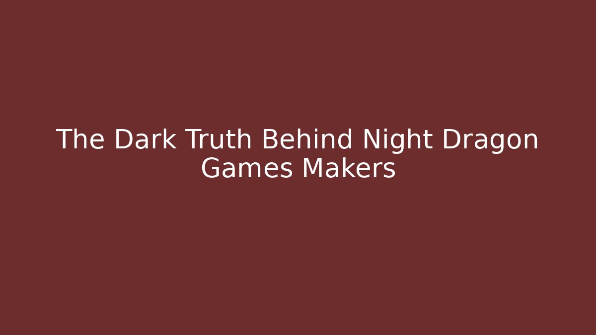 The Dark Truth Behind Night Dragon Games Makers