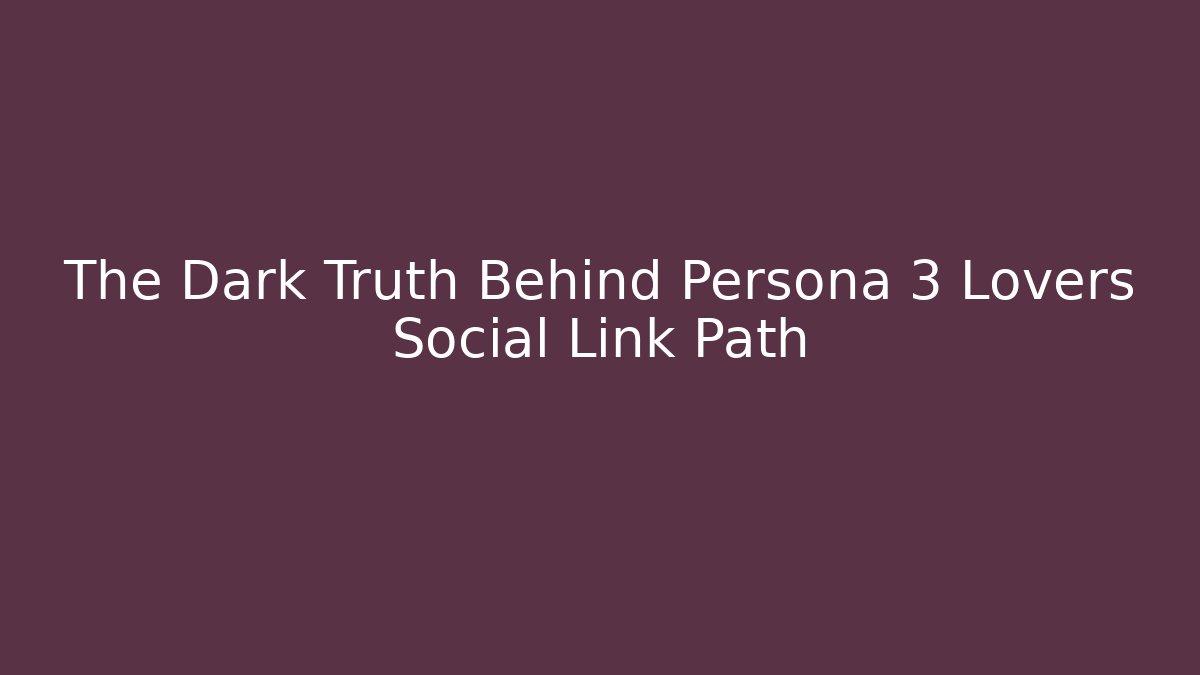 The Dark Truth Behind Persona 3 Lovers Social Link Path