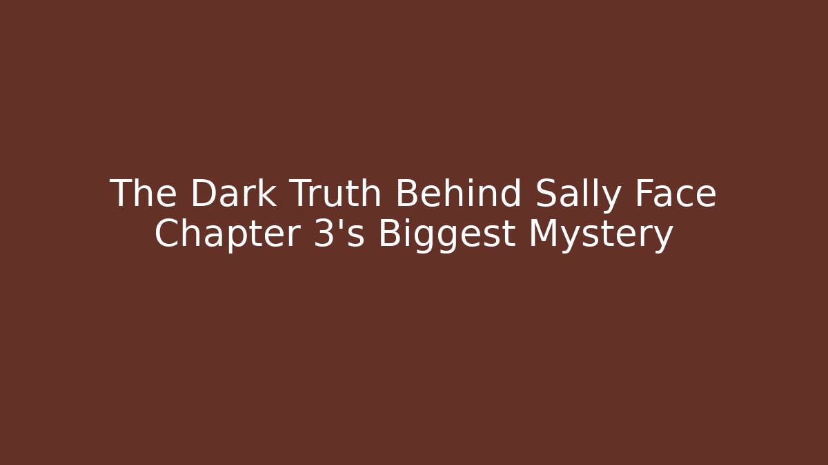 The Dark Truth Behind Sally Face Chapter 3's Biggest Mystery