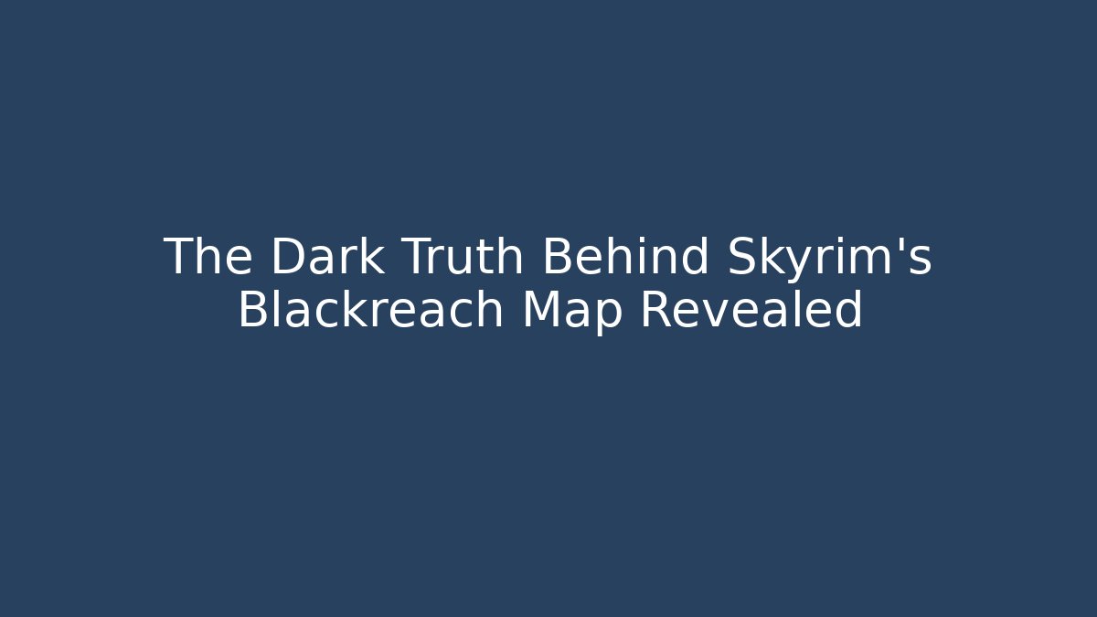 The Dark Truth Behind Skyrim's Blackreach Map Revealed