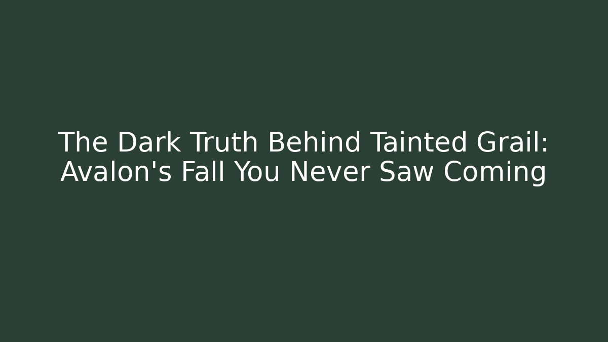 The Dark Truth Behind Tainted Grail: Avalon's Fall You Never Saw Coming
