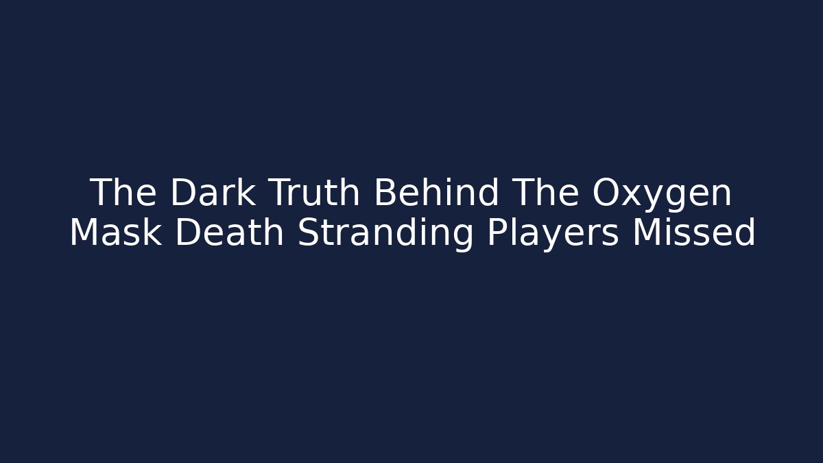 The Dark Truth Behind The Oxygen Mask Death Stranding Players Missed