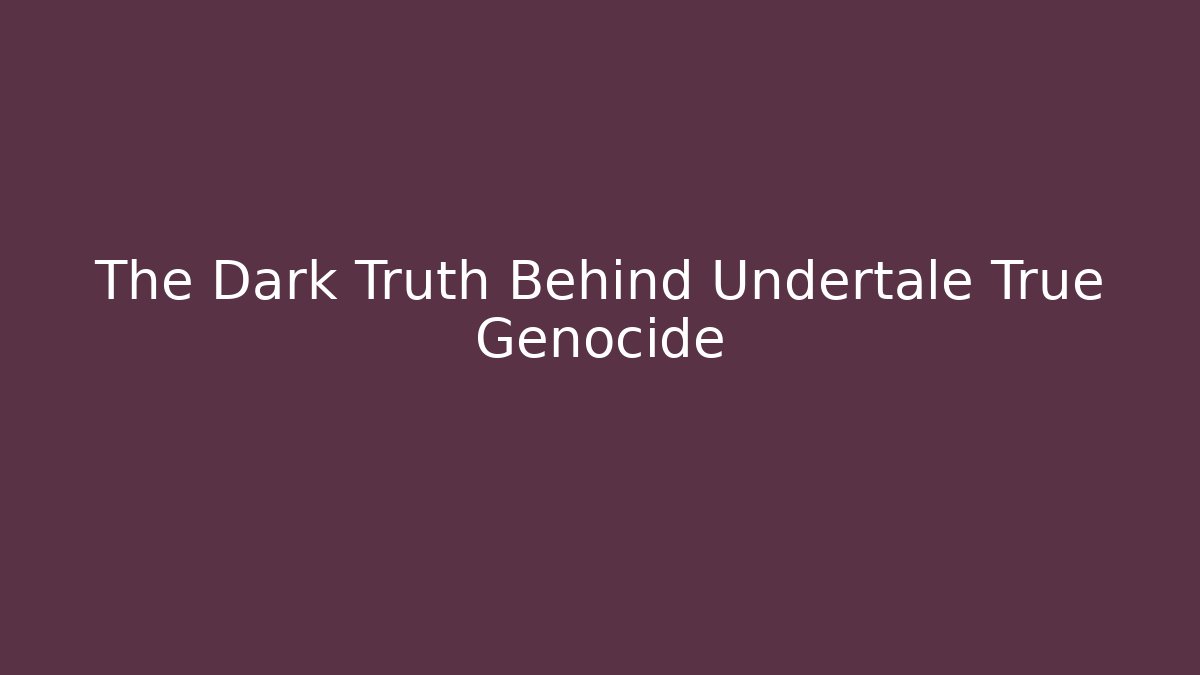 The Dark Truth Behind Undertale True Genocide