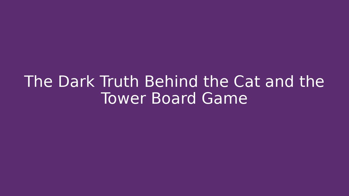The Dark Truth Behind the Cat and the Tower Board Game