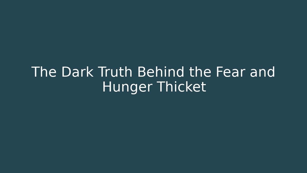 The Dark Truth Behind the Fear and Hunger Thicket