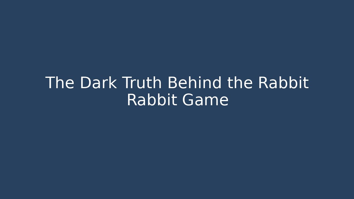 The Dark Truth Behind the Rabbit Rabbit Game