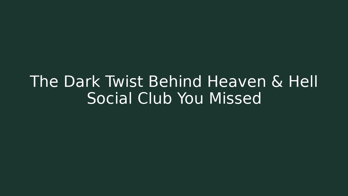 The Dark Twist Behind Heaven & Hell Social Club You Missed