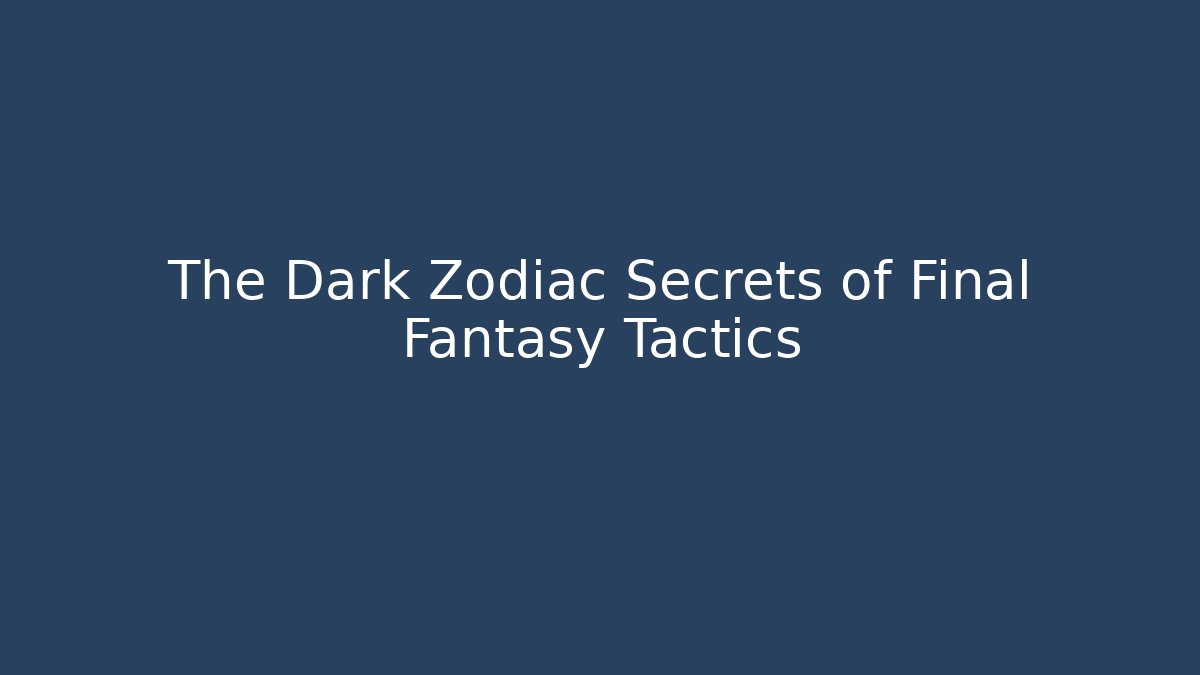 The Dark Zodiac Secrets of Final Fantasy Tactics