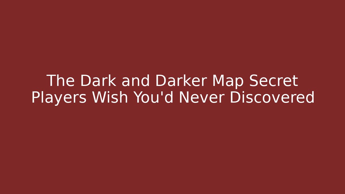 The Dark and Darker Map Secret Players Wish You'd Never Discovered
