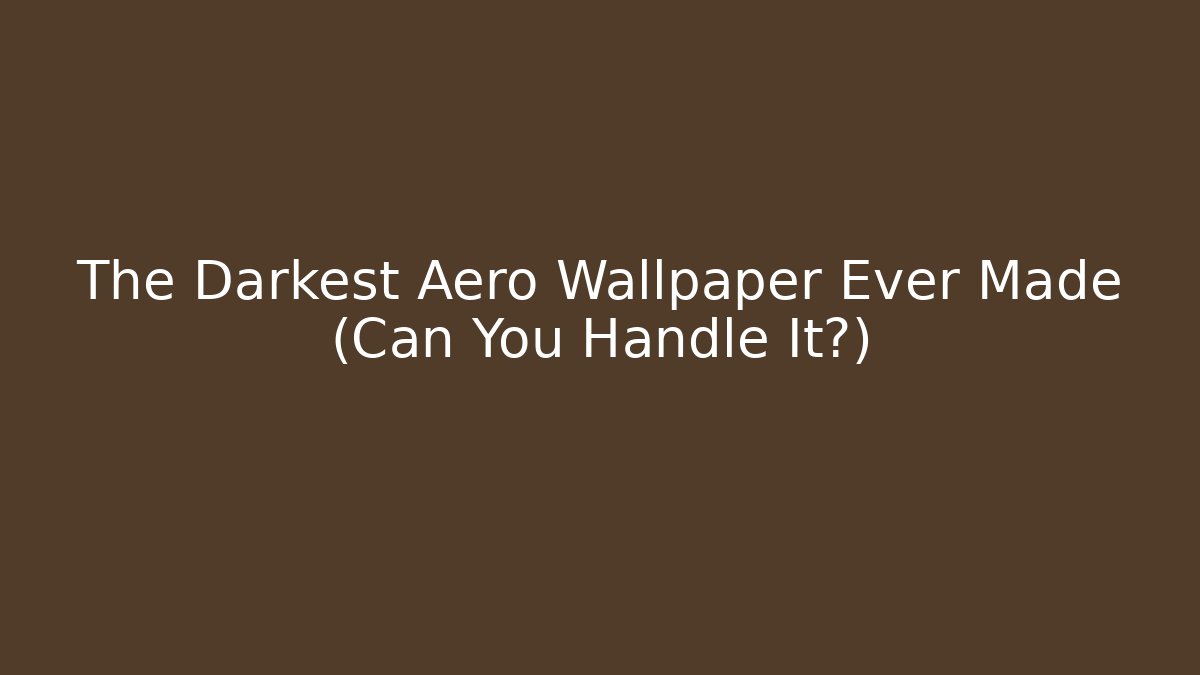 The Darkest Aero Wallpaper Ever Made (Can You Handle It?)
