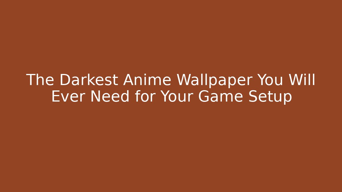 The Darkest Anime Wallpaper You Will Ever Need for Your Game Setup