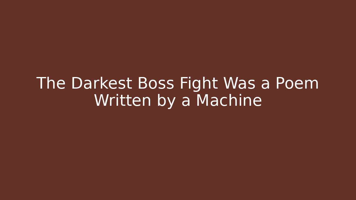 The Darkest Boss Fight Was a Poem Written by a Machine