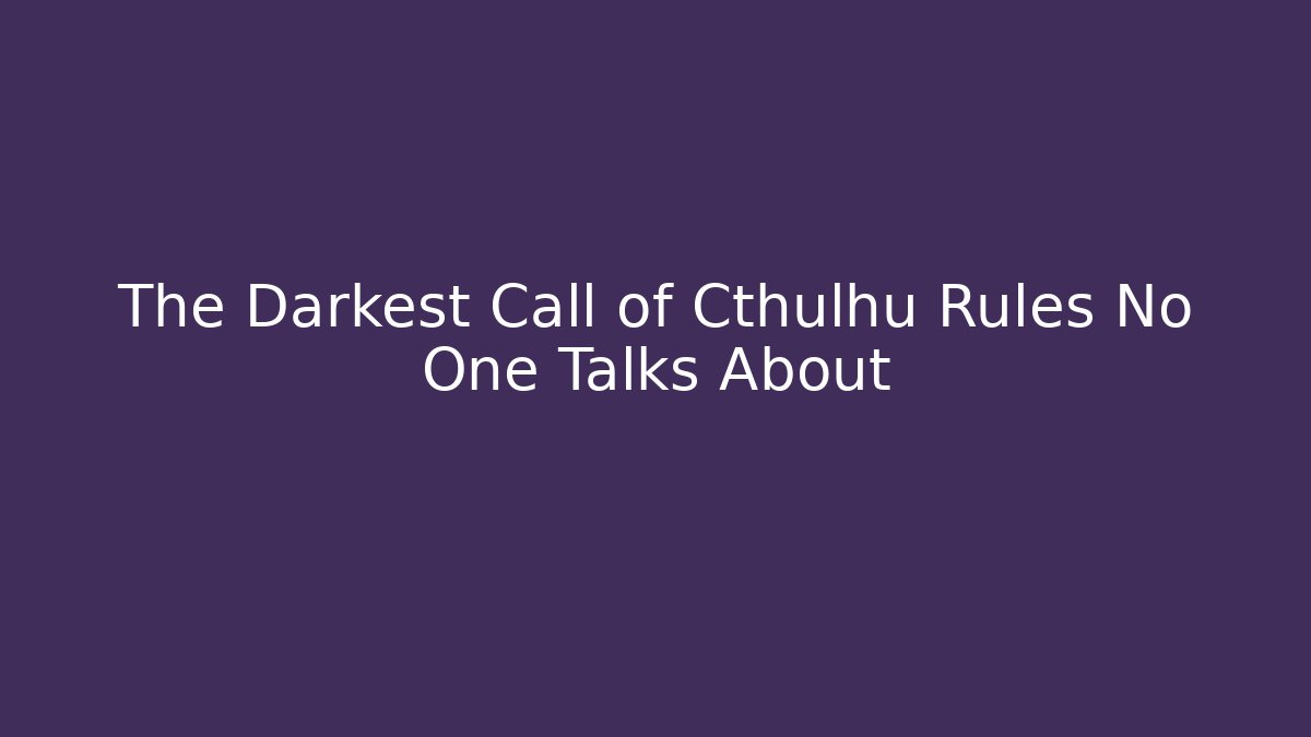The Darkest Call of Cthulhu Rules No One Talks About