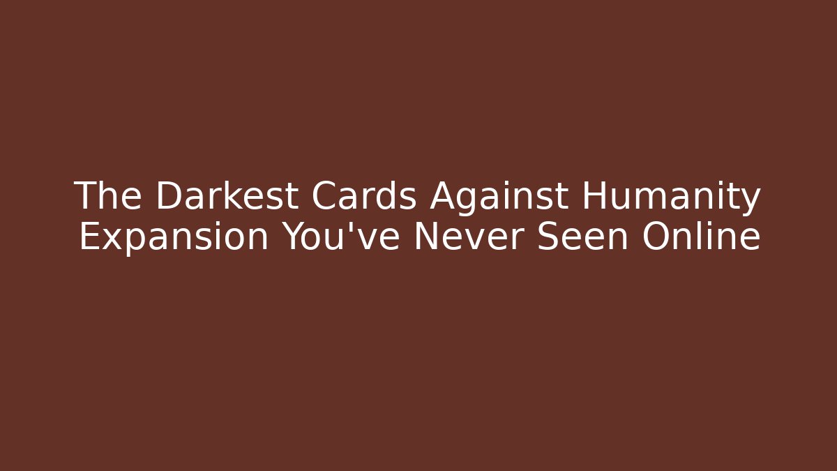The Darkest Cards Against Humanity Expansion You've Never Seen Online