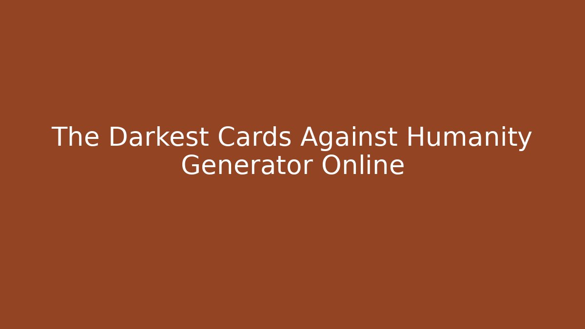 The Darkest Cards Against Humanity Generator Online