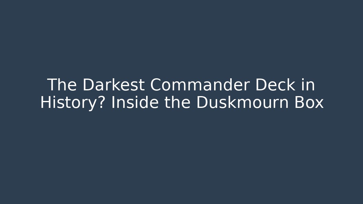 The Darkest Commander Deck in History? Inside the Duskmourn Box