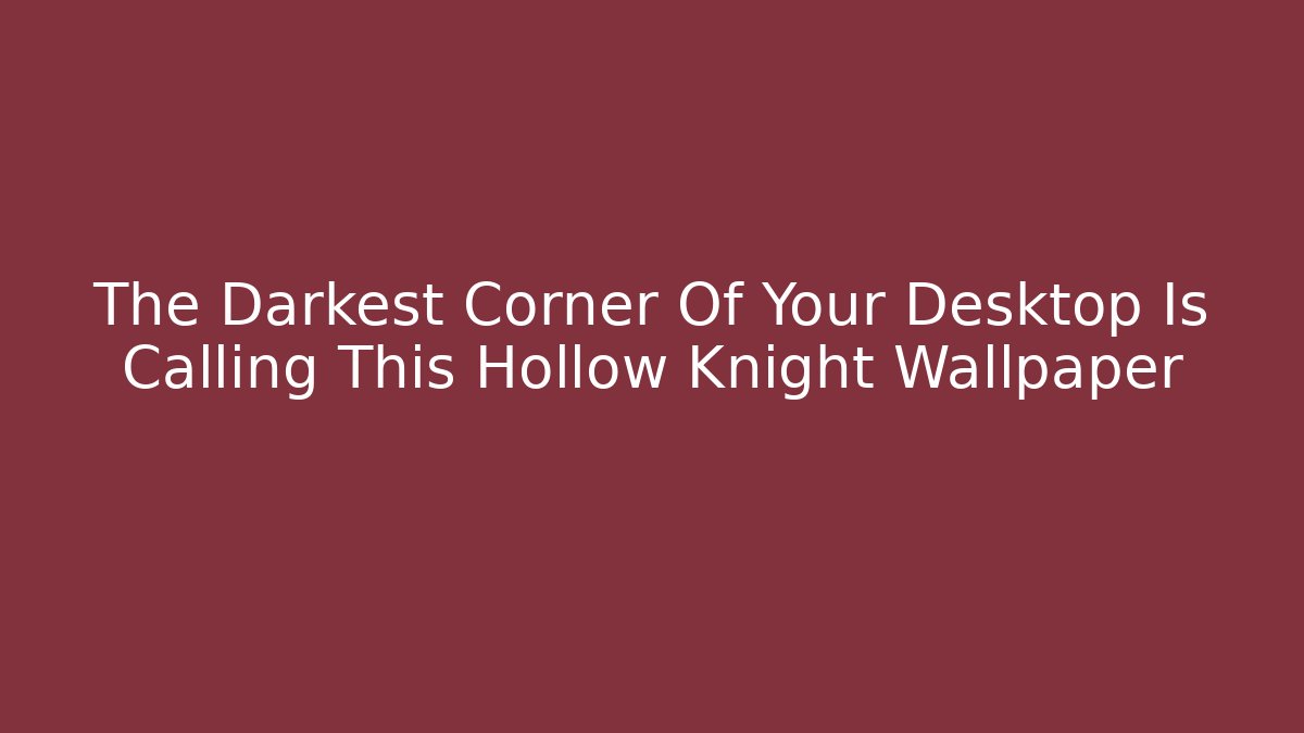 The Darkest Corner Of Your Desktop Is Calling This Hollow Knight Wallpaper