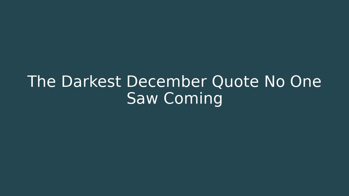 The Darkest December Quote No One Saw Coming