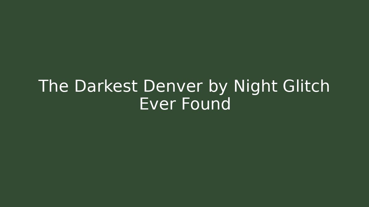 The Darkest Denver by Night Glitch Ever Found - Critter Realm