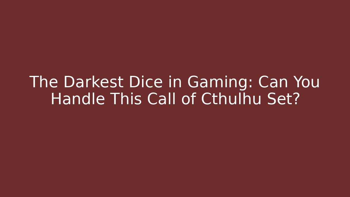 The Darkest Dice in Gaming: Can You Handle This Call of Cthulhu Set?