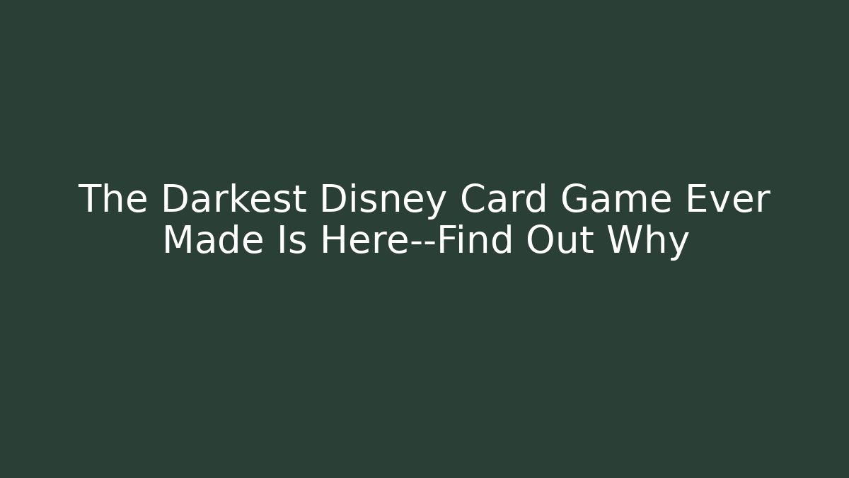 The Darkest Disney Card Game Ever Made Is Here—Find Out Why