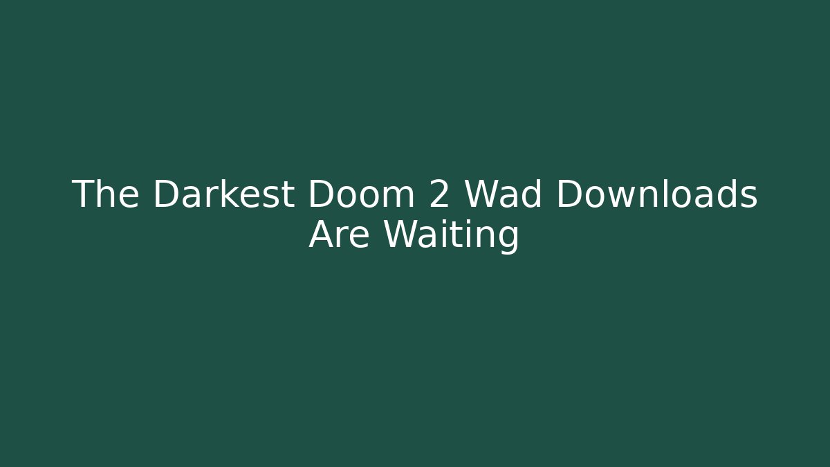 The Darkest Doom 2 Wad Downloads Are Waiting