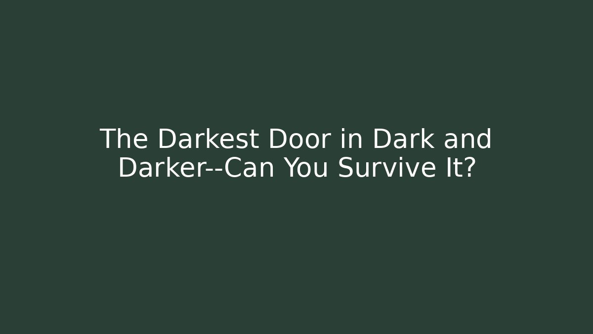 The Darkest Door in Dark and Darker—Can You Survive It?